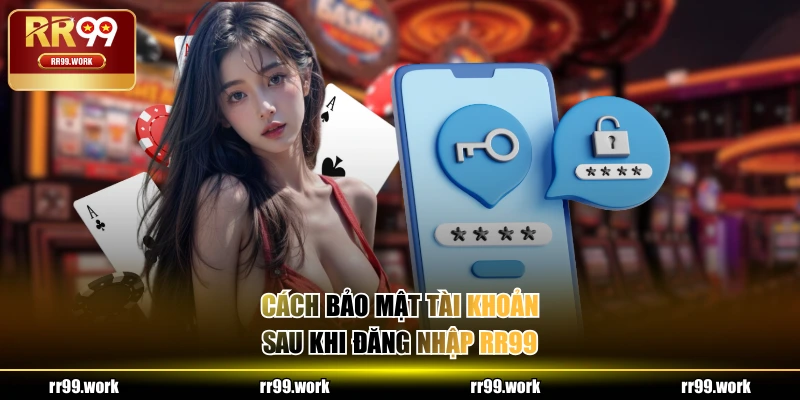 Cách bảo mật tài khoản sau khi đăng nhập RR99