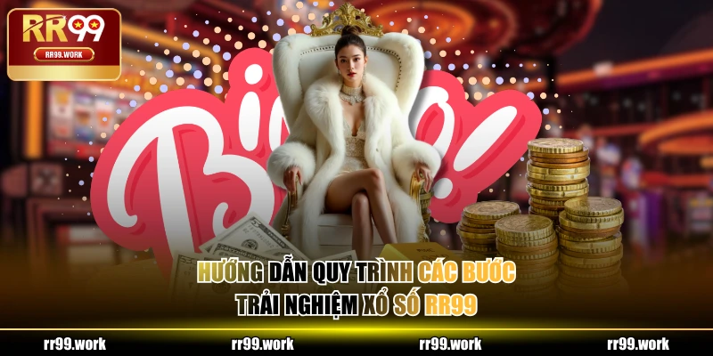 Hướng dẫn quy trình các bước trải nghiệm Xổ Số RR99